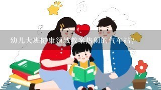 幼儿大班健康领域教案热闹的气车站？