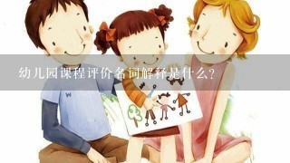 幼儿园课程评价名词解释是什么？