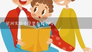 星河实验小学里有初中吗