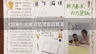 《郊游》大班音乐课歌曲教案