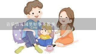 音乐幼儿园里好事多教案