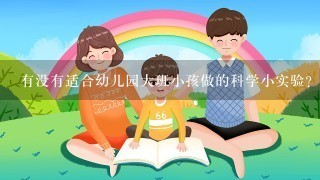 有没有适合幼儿园大班小孩做的科学小实验？