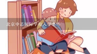 北京中芯国际学校入学条件