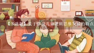 【多选题】关于学前儿童逻辑思维发展的特点,下列说法正确的是?