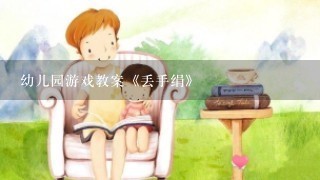 幼儿园游戏教案《丢手绢》