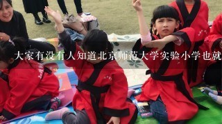 大家有没有人知道北京师范大学实验小学也就是北师大