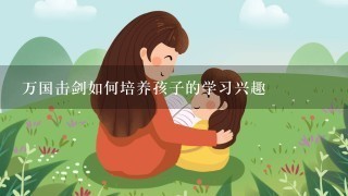 万国击剑如何培养孩子的学习兴趣