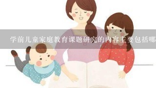 学前儿童家庭教育课题研究的内容主要包括哪些方面