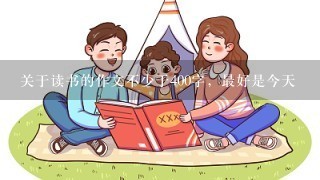 关于读书的作文不少于400字，最好是今天