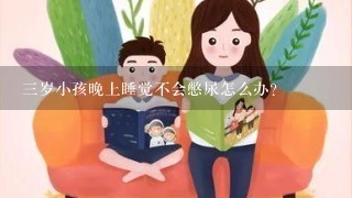 3岁小孩晚上睡觉不会憋尿怎么办？