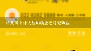 幼儿园吃什么盐加碘盐还是无碘盐