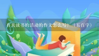 有关读书的活动的作文怎么写？（5百字）