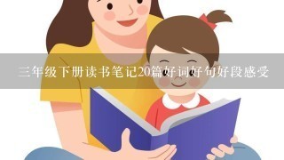 3年级下册读书笔记20篇好词好句好段感受