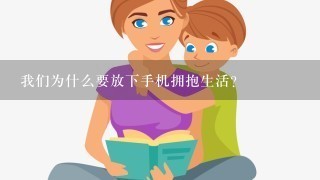 我们为什么要放下手机拥抱生活