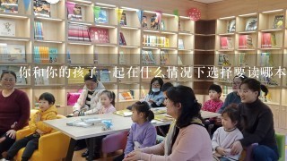 你和你的孩子一起在什么情况下选择要读哪本书