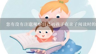 您有没有注意观察自己的孩子在亲子阅读时的表现情况呢例如孩子的表情动作以及与父母之间的互动是否积极主动