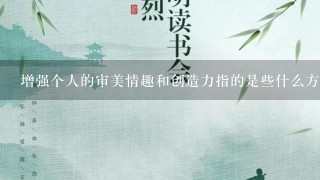 增强个人的审美情趣和创造力指的是些什么方面的提升呢