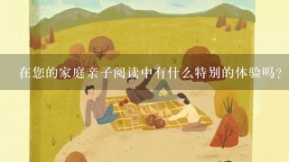 在您的家庭亲子阅读中有什么特别的体验吗