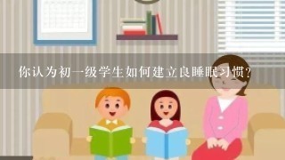 你认为初一级学生如何建立良睡眠习惯