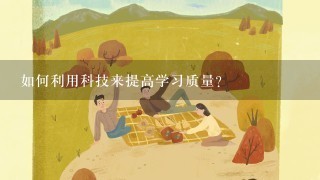 如何利用科技来提高学习质量?